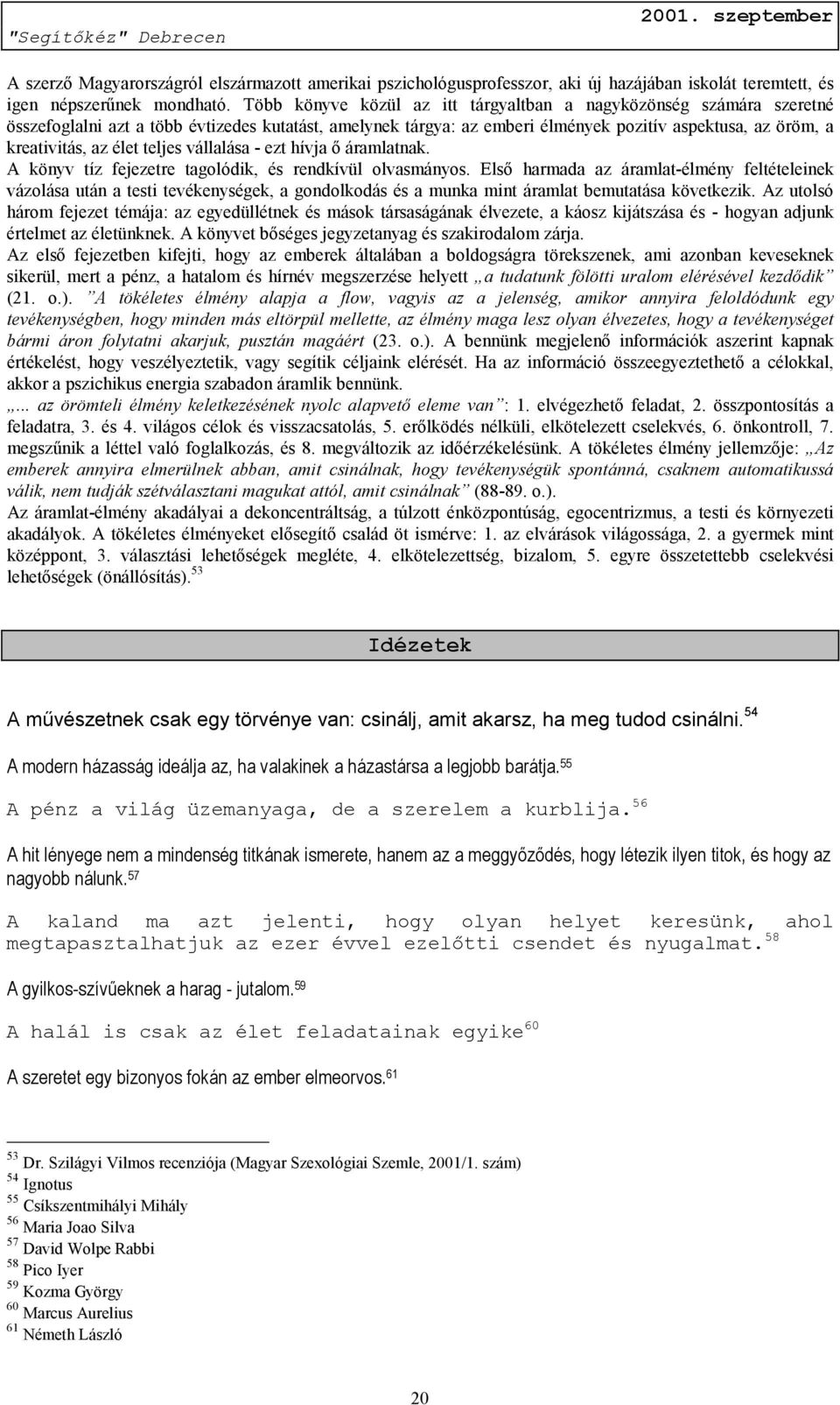 élet teljes vállalása - ezt hívja ő áramlatnak. A könyv tíz fejezetre tagolódik, és rendkívül olvasmányos.