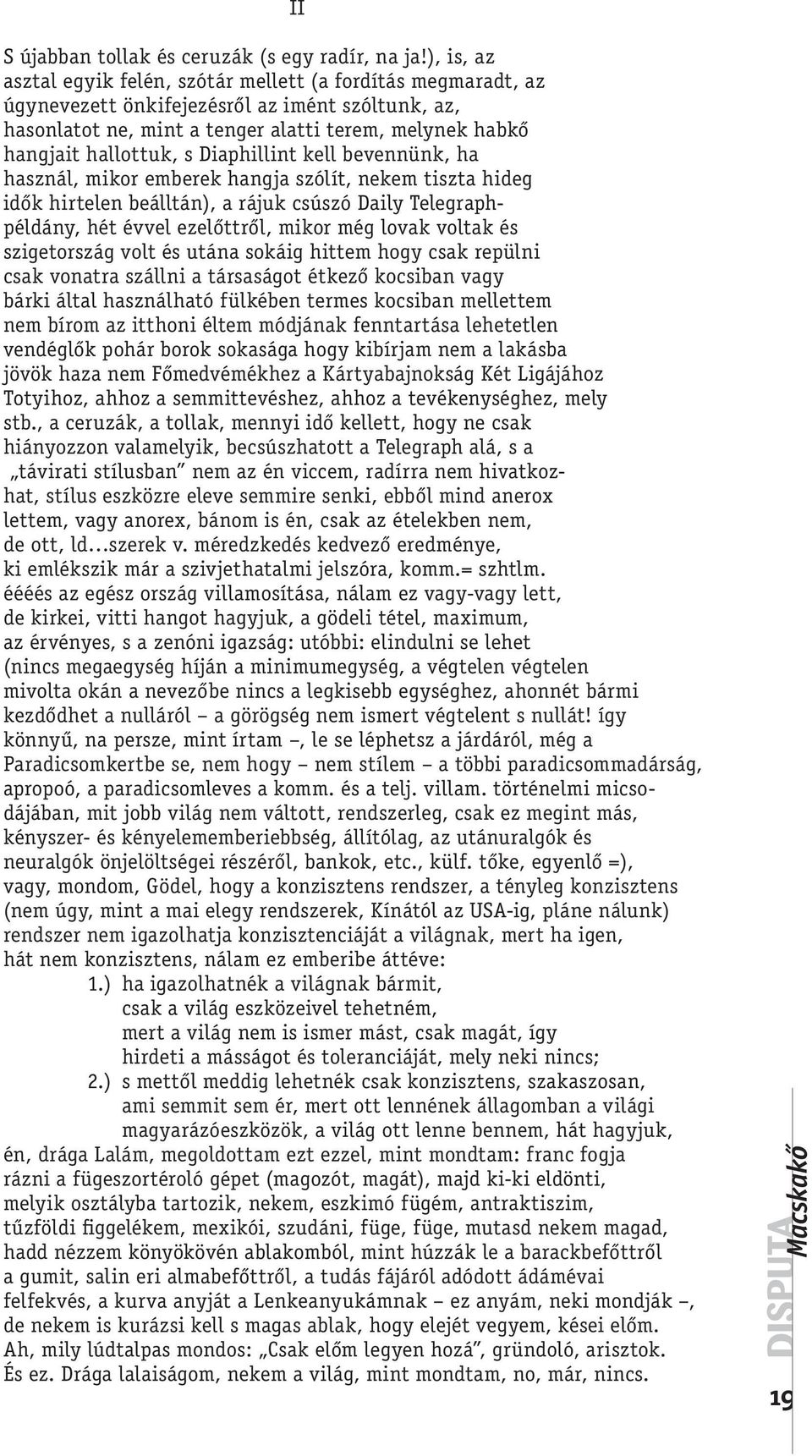 Diaphillint kell bevennünk, ha használ, mikor emberek hangja szólít, nekem tiszta hideg idők hirtelen beálltán), a rájuk csúszó Daily Telegraphpéldány, hét évvel ezelőttről, mikor még lovak voltak és