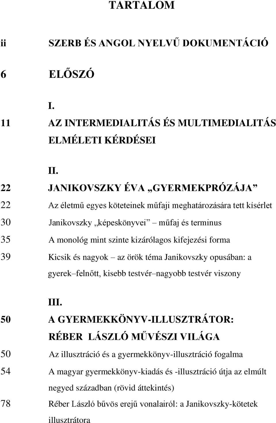 kizárólagos kifejezési forma 39 Kicsik és nagyok az örök téma Janikovszky opusában: a gyerek felnőtt, kisebb testvér nagyobb testvér viszony III.