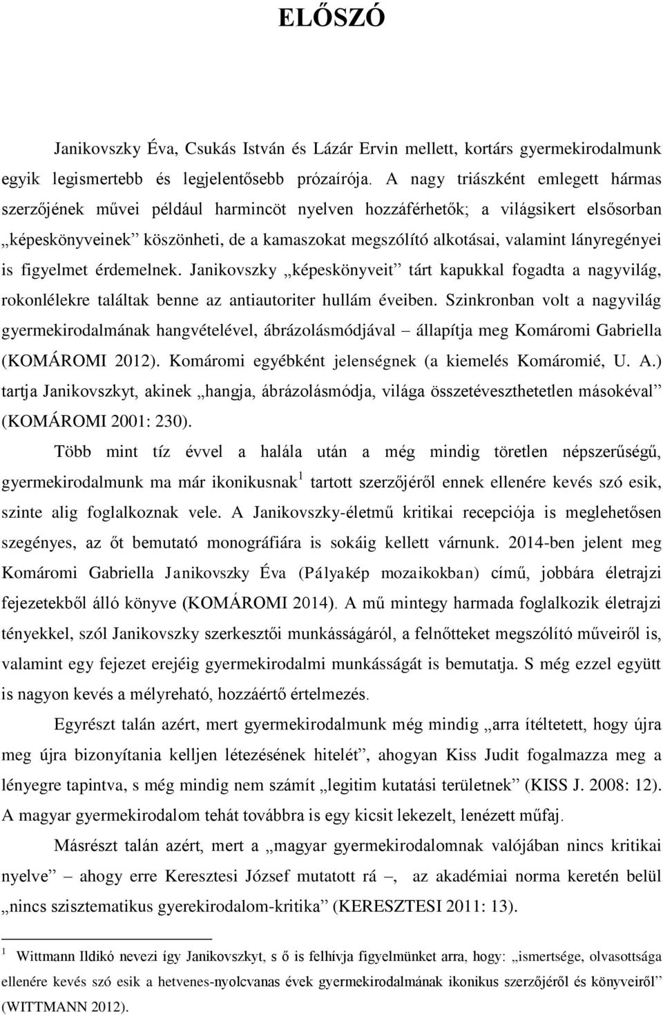 lányregényei is figyelmet érdemelnek. Janikovszky képeskönyveitˮ tárt kapukkal fogadta a nagyvilág, rokonlélekre találtak benne az antiautoriter hullám éveiben.