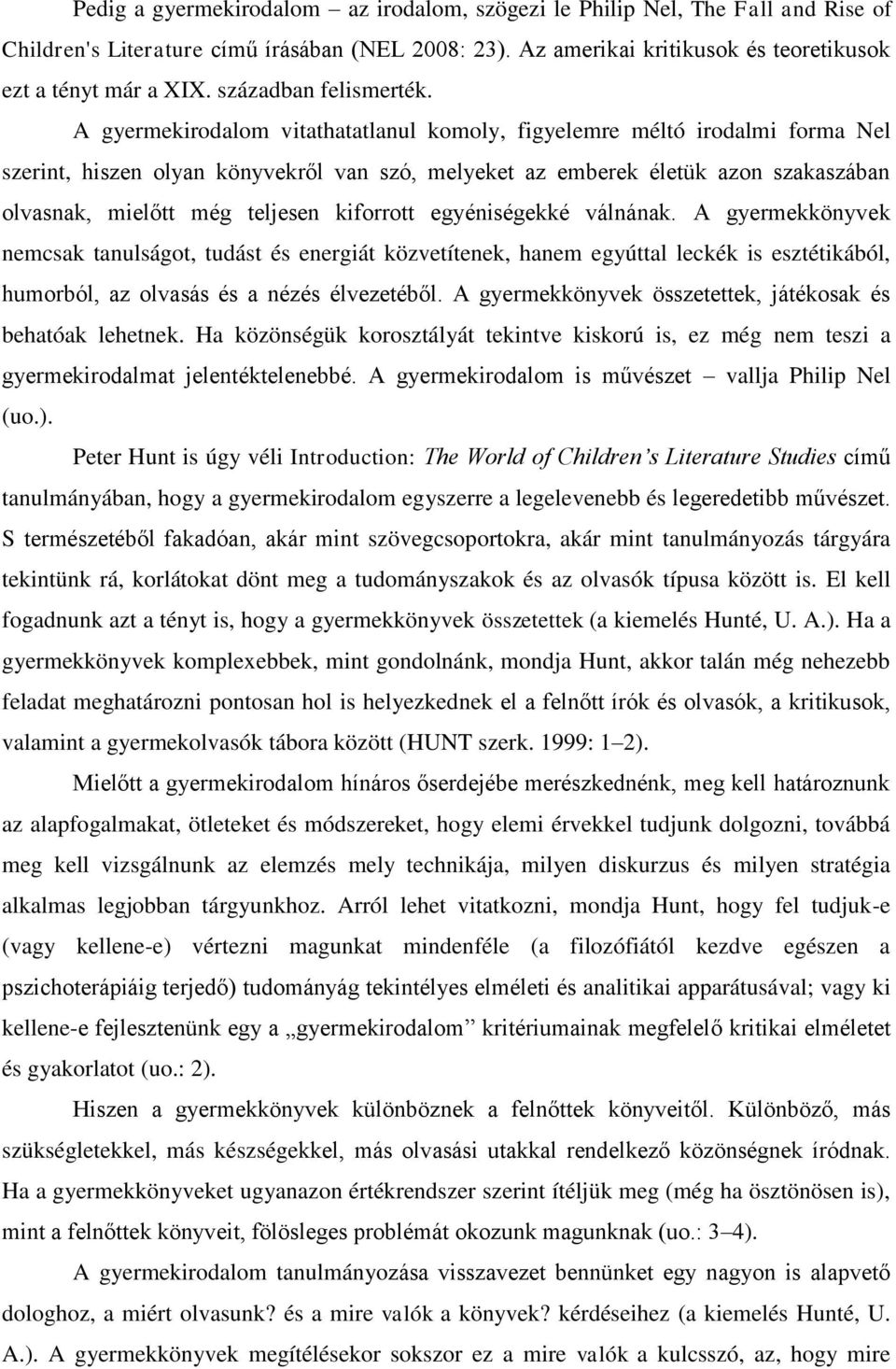 A gyermekirodalom vitathatatlanul komoly, figyelemre méltó irodalmi forma Nel szerint, hiszen olyan könyvekről van szó, melyeket az emberek életük azon szakaszában olvasnak, mielőtt még teljesen