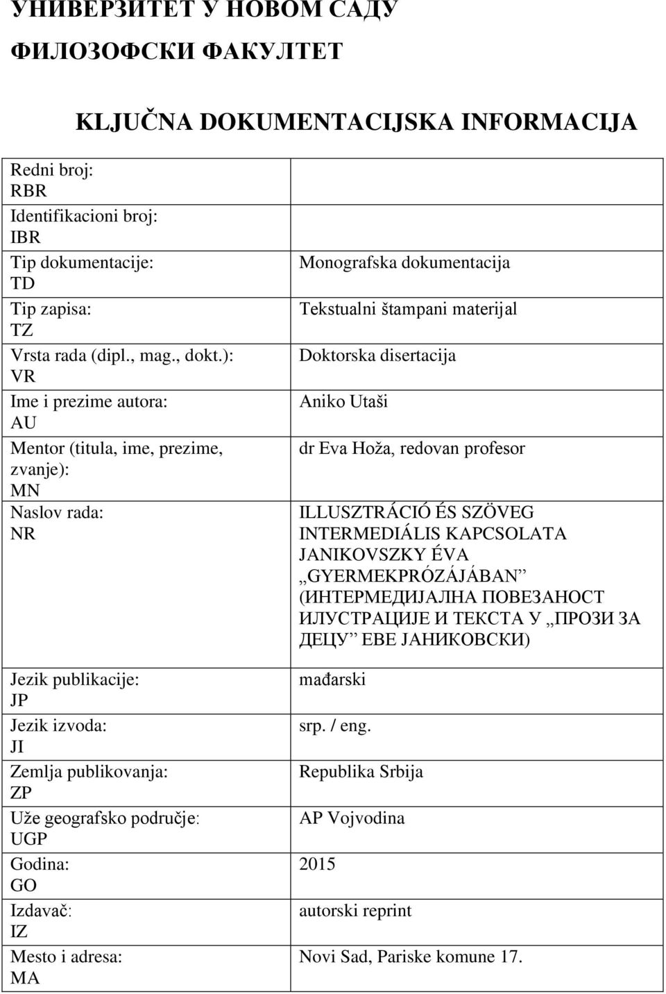 Izdavač: IZ Mesto i adresa: MA Monografska dokumentacija Tekstualni štampani materijal Doktorska disertacija Aniko Utaši dr Eva Hoža, redovan profesor ILLUSZTRÁCIÓ ÉS SZÖVEG INTERMEDIÁLIS KAPCSOLATA