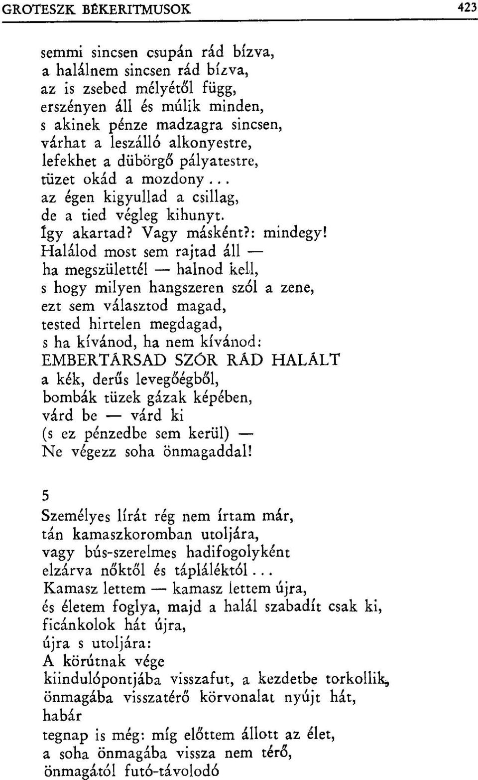 Halálod most sem rajtad áll ha megszülettél halnod kell, s hogy milyen hangszeren szól a zene, ezt sem választod magad, tested hirtelen megdagad, s ha kívánod, ha nem kívánod : EMBERTÁRSAD SZбR RÁD