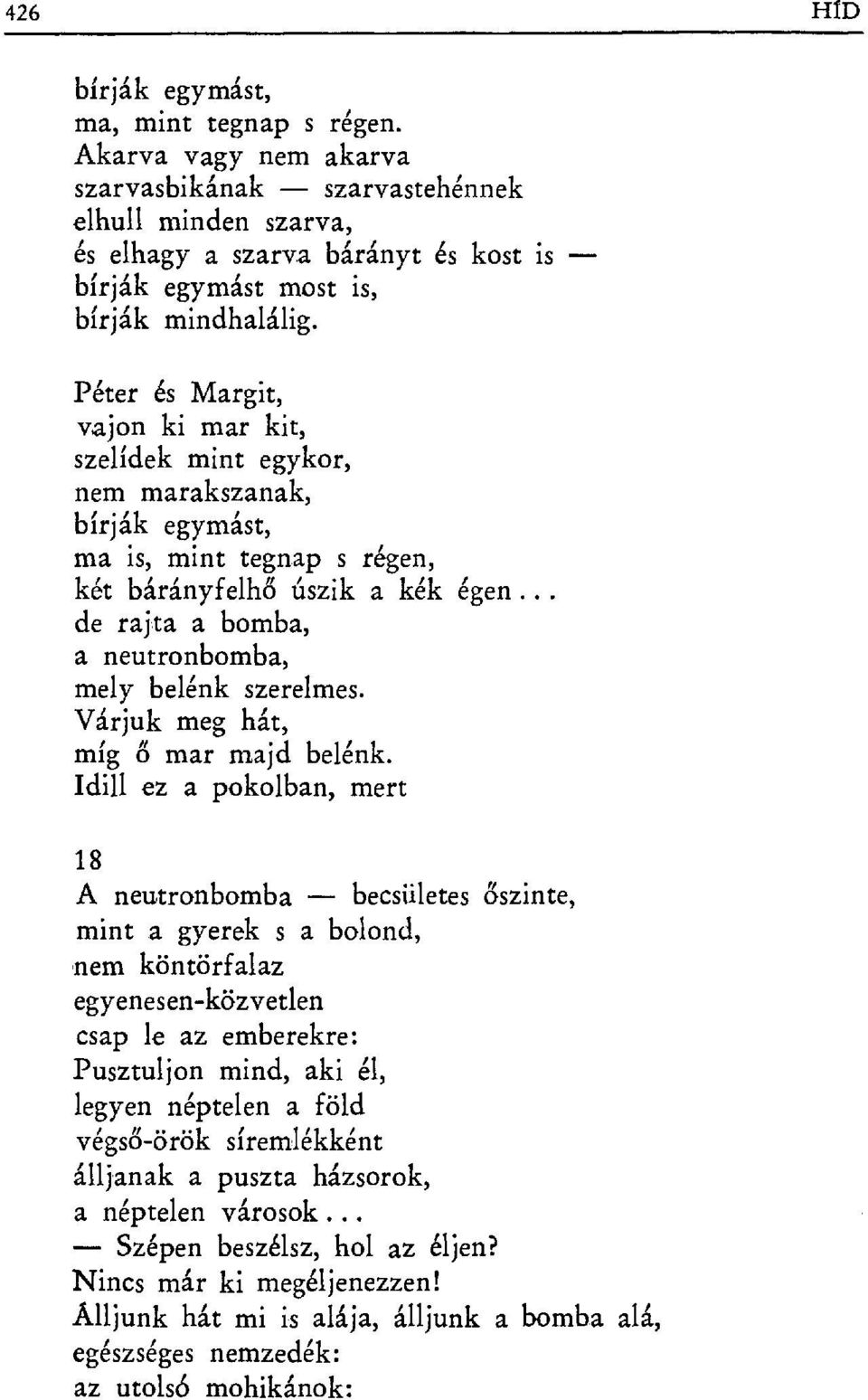 Péter és Margit, vajon ki mar kit, szelídek mint egykor, nem marakszanak, bírják egymást, ma is, mint tegnap s régen, két bárányfelh ő úszik a kék égen.