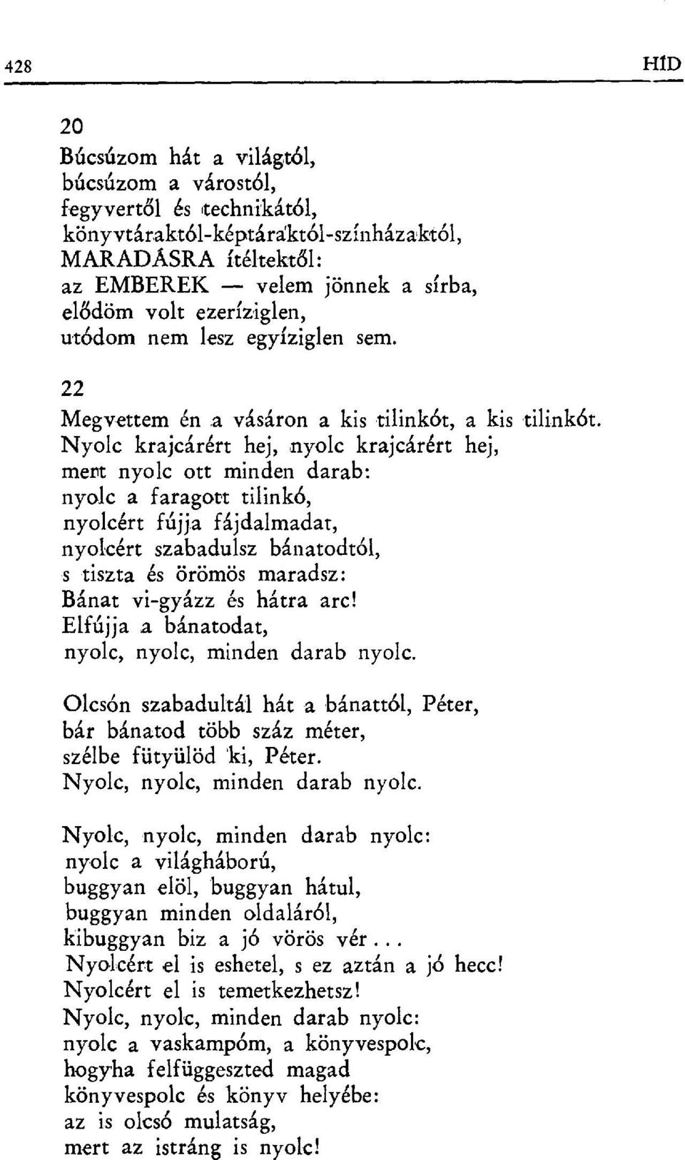 Nyolc krajcárért hej, nyolc krajcárért hej, mert nyolc ott minden darab: nyolc a faragott tilinkó, nyolcért fújja fájdalmadat, nyolcért szabadulsz bánatodtól, s tiszta és örömös maradsz: Bánat vi-gy