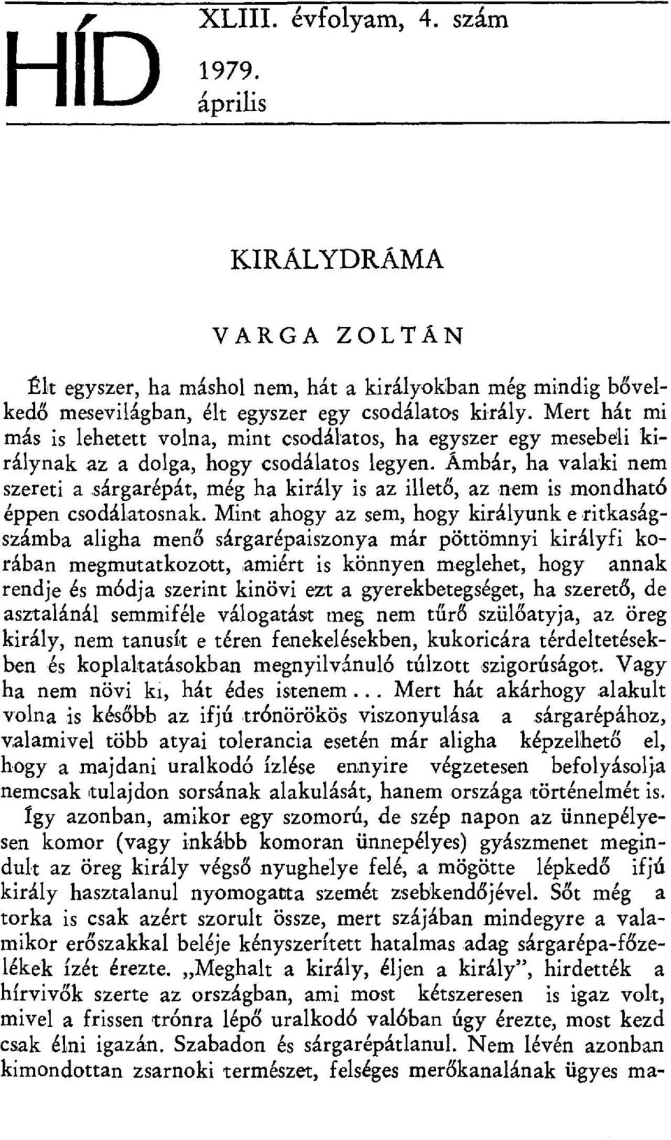 Ámbár, ha valaki nem szereti a sárgarépát, még ha király is az illet ő, az nem is mondható éppen csodálatosnak.