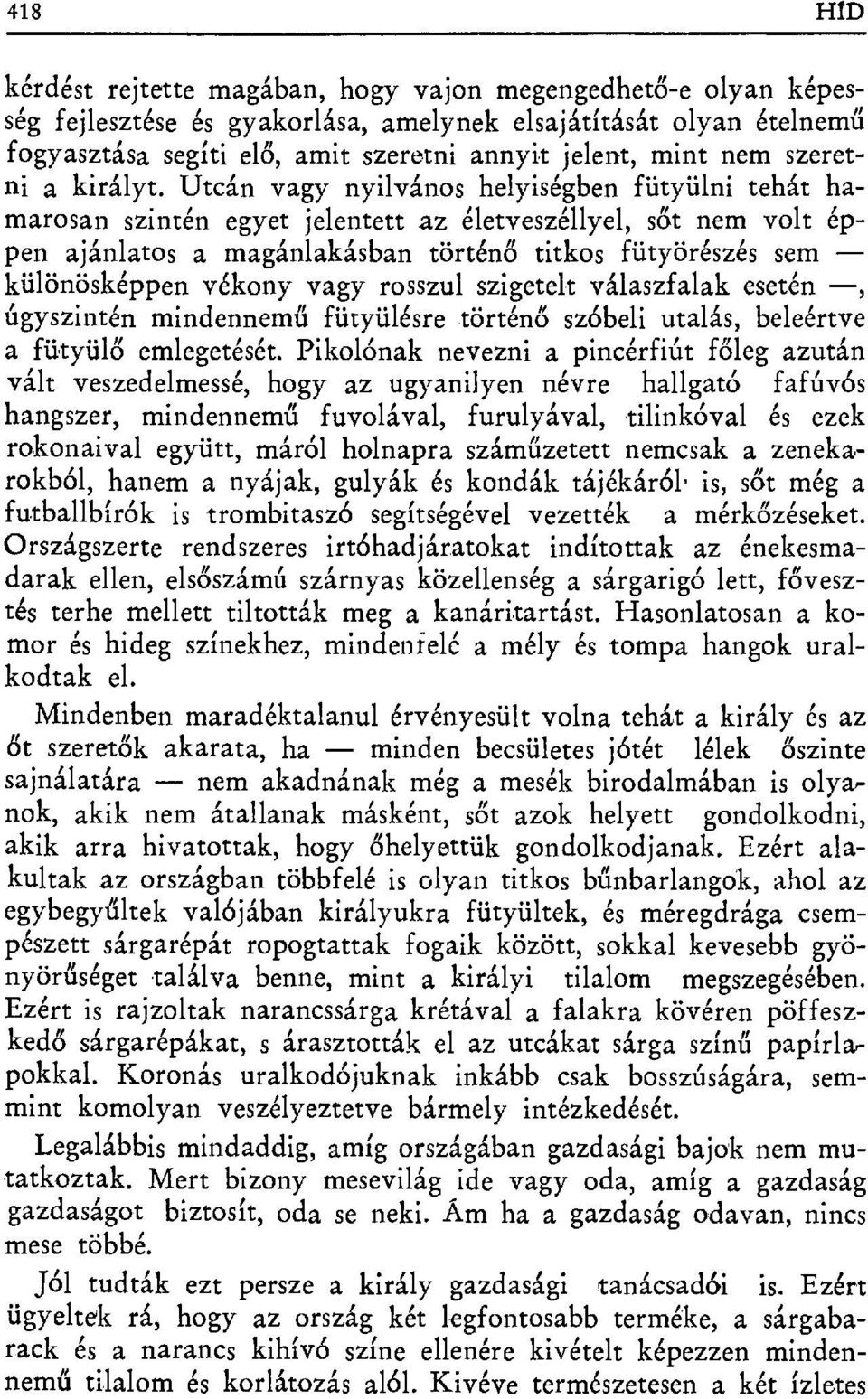 Utcán vagy nyilvános helyiségben fütyülni tehát hamarosan szintén egyet jelentett az életveszéllyel, s őt nem volt éppen ajánlatosa magánlakásban történ ő titkos fütyörészés sem különösképpen vékony