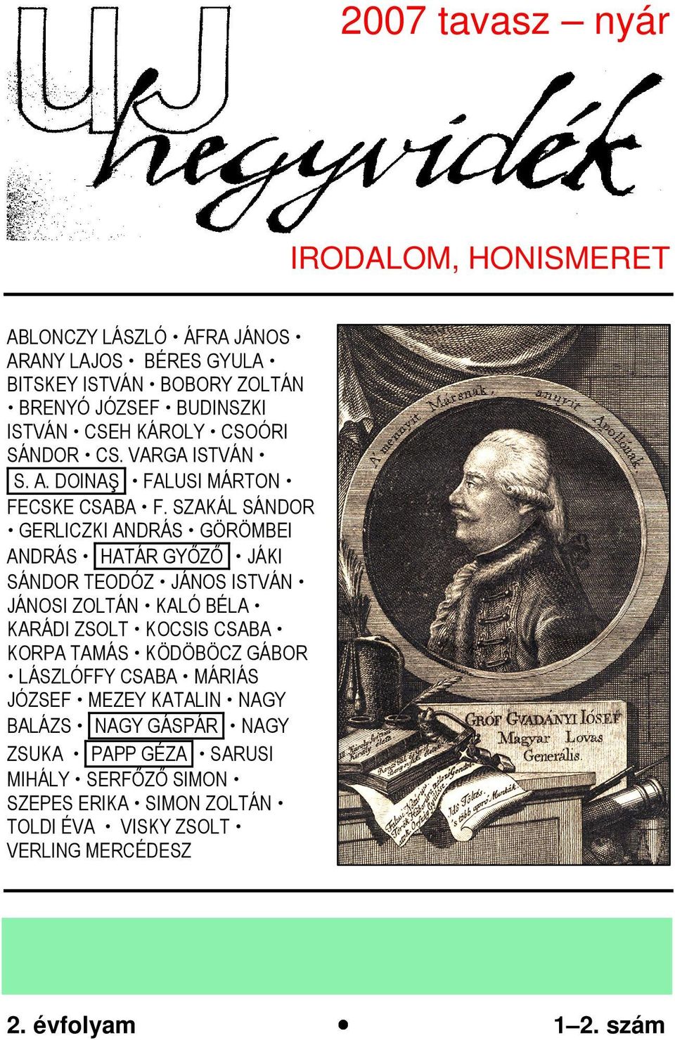 SZAKÁL SÁNDOR GERLICZKI ANDRÁS GÖRÖMBEI ANDRÁS HATÁR GYŐZŐ JÁKI SÁNDOR TEODÓZ JÁNOS ISTVÁN JÁNOSI ZOLTÁN KALÓ BÉLA KARÁDI ZSOLT KOCSIS CSABA KORPA