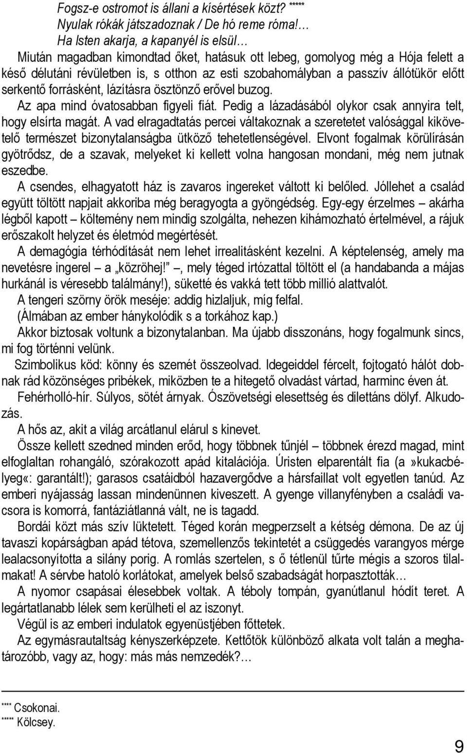 előtt serkentő forrásként, lázításra ösztönző erővel buzog. Az apa mind óvatosabban figyeli fiát. Pedig a lázadásából olykor csak annyira telt, hogy elsírta magát.