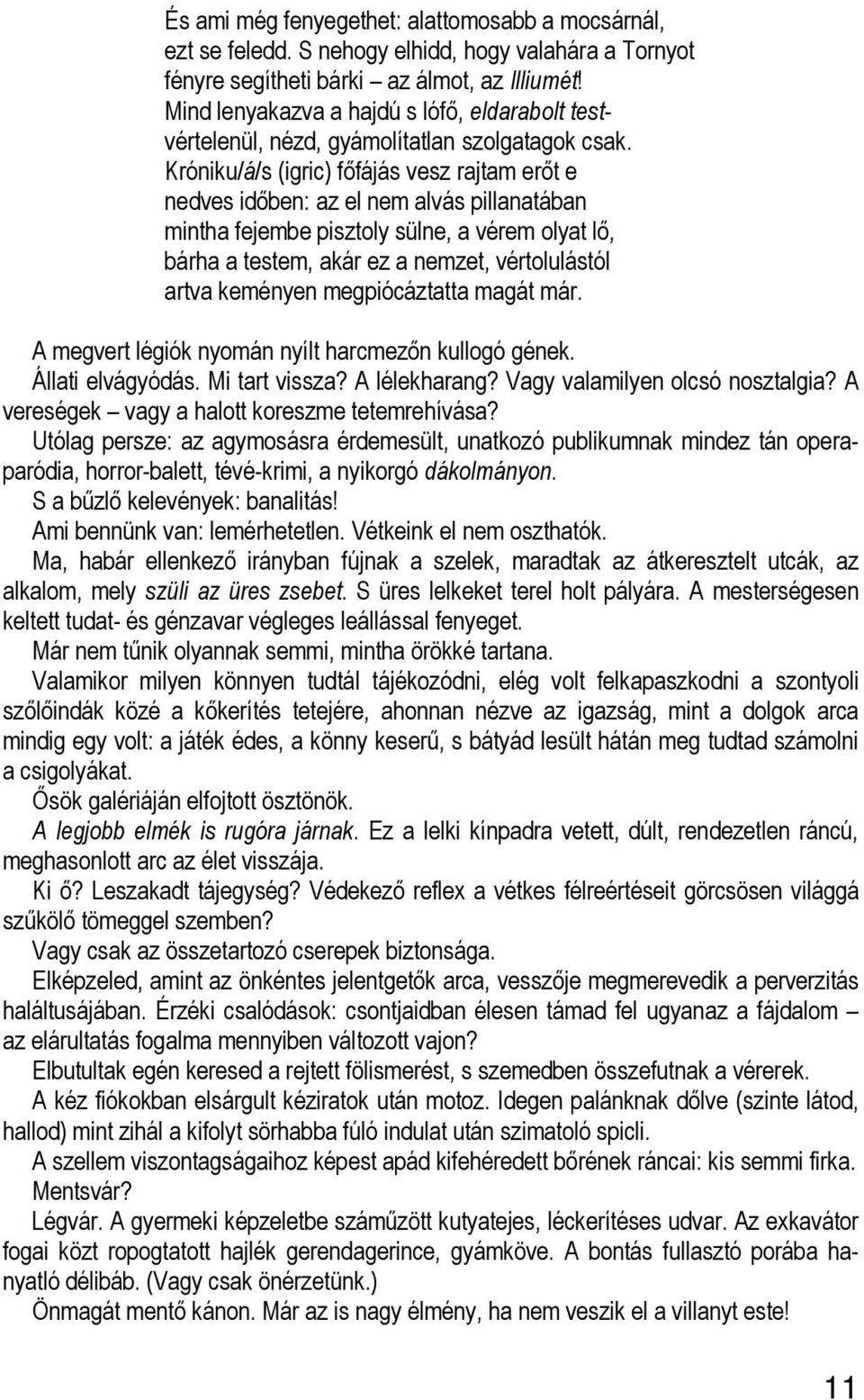 Króniku/á/s (igric) főfájás vesz rajtam erőt e nedves időben: az el nem alvás pillanatában mintha fejembe pisztoly sülne, a vérem olyat lő, bárha a testem, akár ez a nemzet, vértolulástól artva