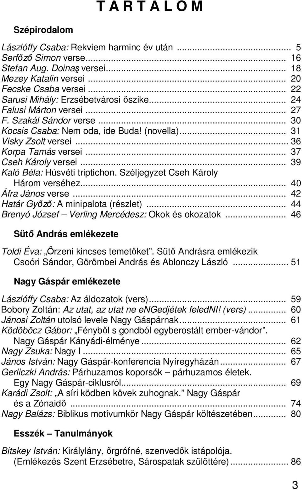 .. 37 Cseh Károly versei... 39 Kaló Béla: Húsvéti triptichon. Széljegyzet Cseh Károly Három verséhez... 40 Áfra János verse... 42 Határ Győző: A minipalota (részlet).