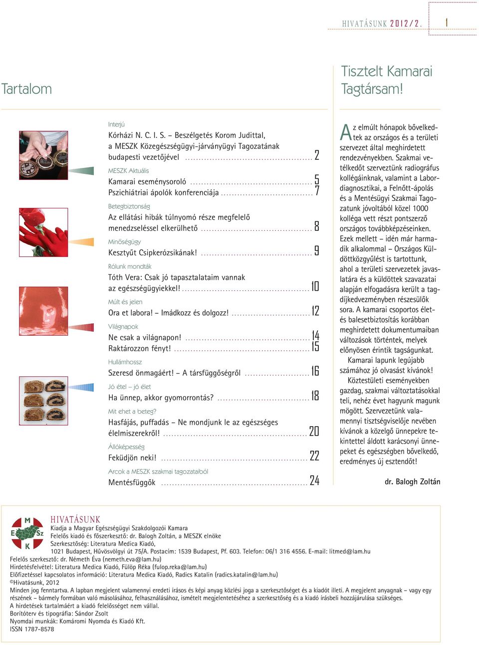 ................................. 7 Betegbiztonság Az ellátási hibák túlnyomó része megfelelô menedzseléssel elkerülhetô......................................... 8 Minôségügy Kesztyût Csipkerózsikának!