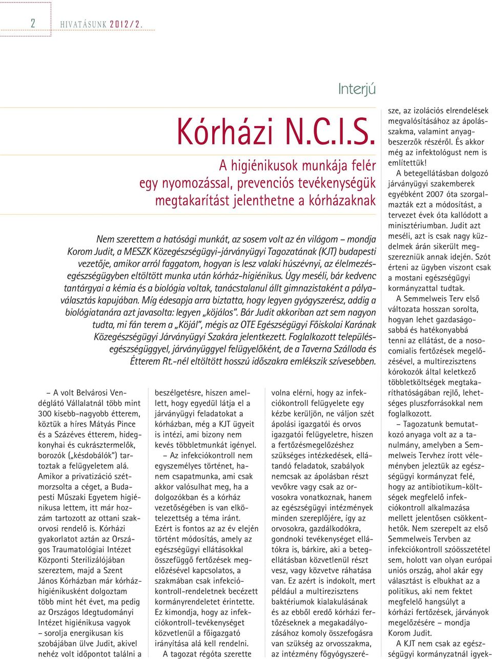 tartoztak a felügyeletem alá. Amikor a privatizáció szétmorzsolta a céget, a Budapesti Mûszaki Egyetem higiénikusa lettem, itt már hozzám tartozott az ottani szakorvosi rendelô is.