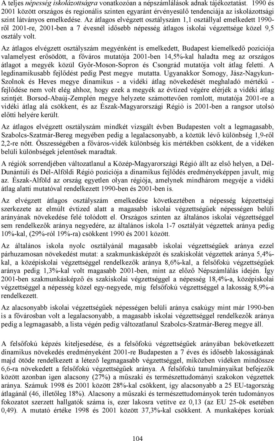 Az átlagos elvégzett osztályszám 1,1 osztállyal emelkedett 1990- ről 2001-re, 2001-ben a 7 évesnél idősebb népesség átlagos iskolai végzettsége közel 9,5 osztály volt.