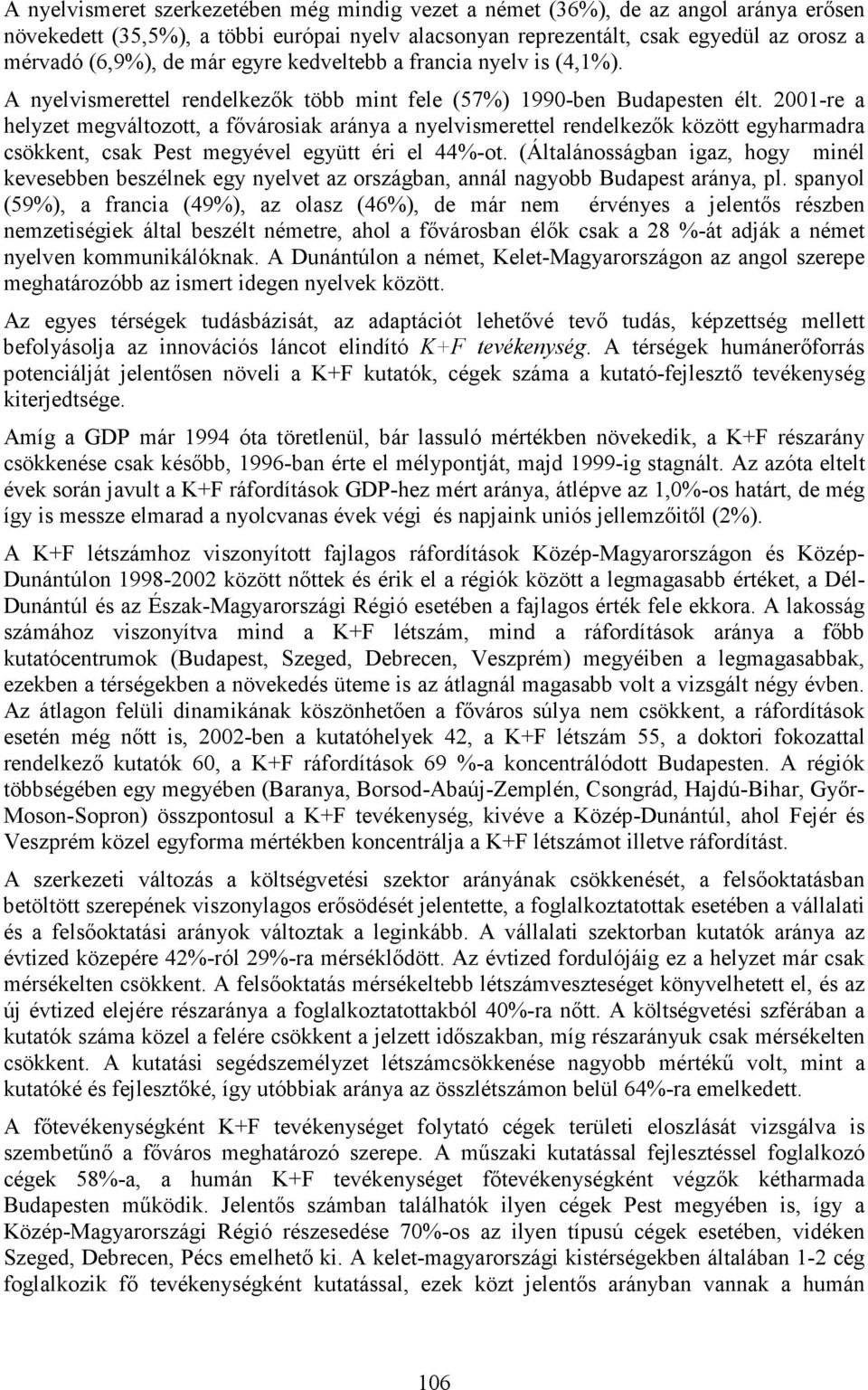 2001-re a helyzet megváltozott, a fővárosiak aránya a nyelvismerettel rendelkezők között egyharmadra csökkent, csak Pest megyével együtt éri el 44%-ot.