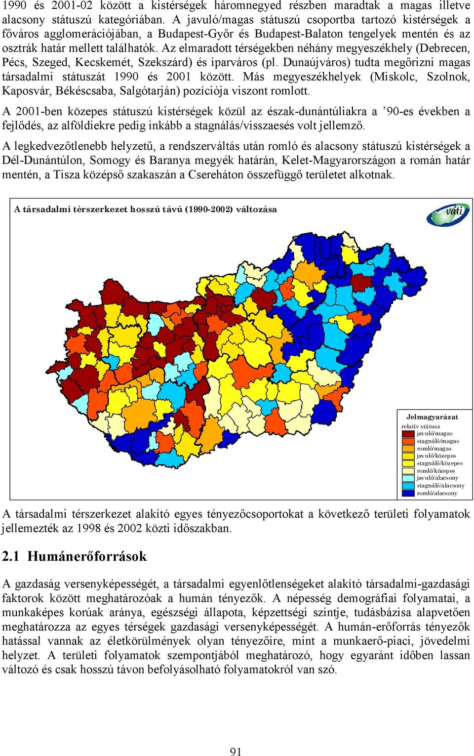 Az elmaradott térségekben néhány megyeszékhely (Debrecen, Pécs, zeged, Kecskemét, zekszárd) és iparváros (pl. Dunaújváros) tudta megőrizni magas társadalmi státuszát 1990 és 2001 között.