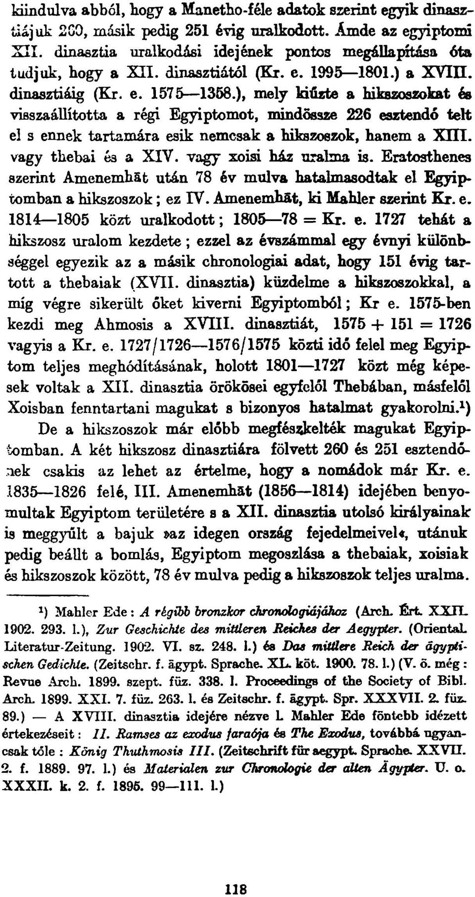 ), mely kiűzte a hikszoszokat és visszaállította a régi Egyiptomot, mindössze 226 esztendő telt el s ennek tartamára esik nemcsak a hikszoszok, hanem a X U l. vagy thebai és a XIV.