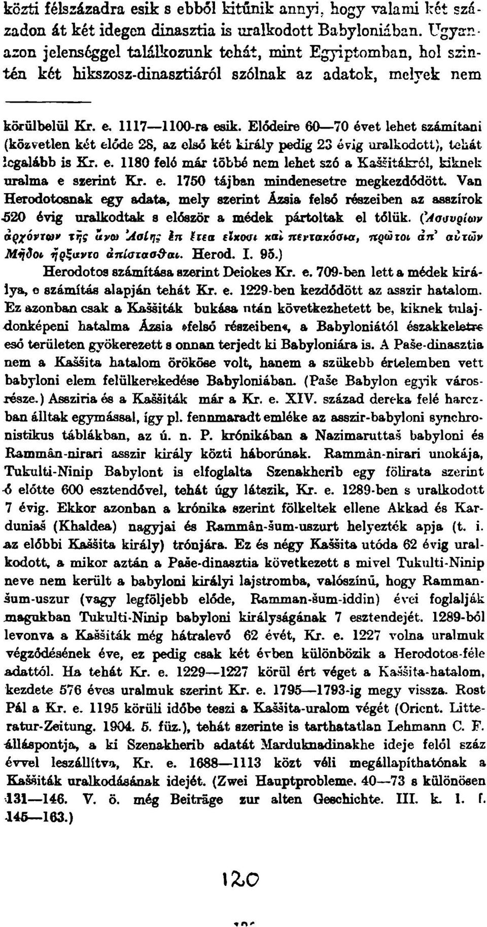 Elődeire 60 70 évet lehet számitaoi (közvetlen két előde 28, az első két király pedig 25 évig uralkodctt), tciiát legalább is Kr. e. 1180 felé már többé nem lehet szó a Kassitákról, kiknek uralma e szerint Kr.