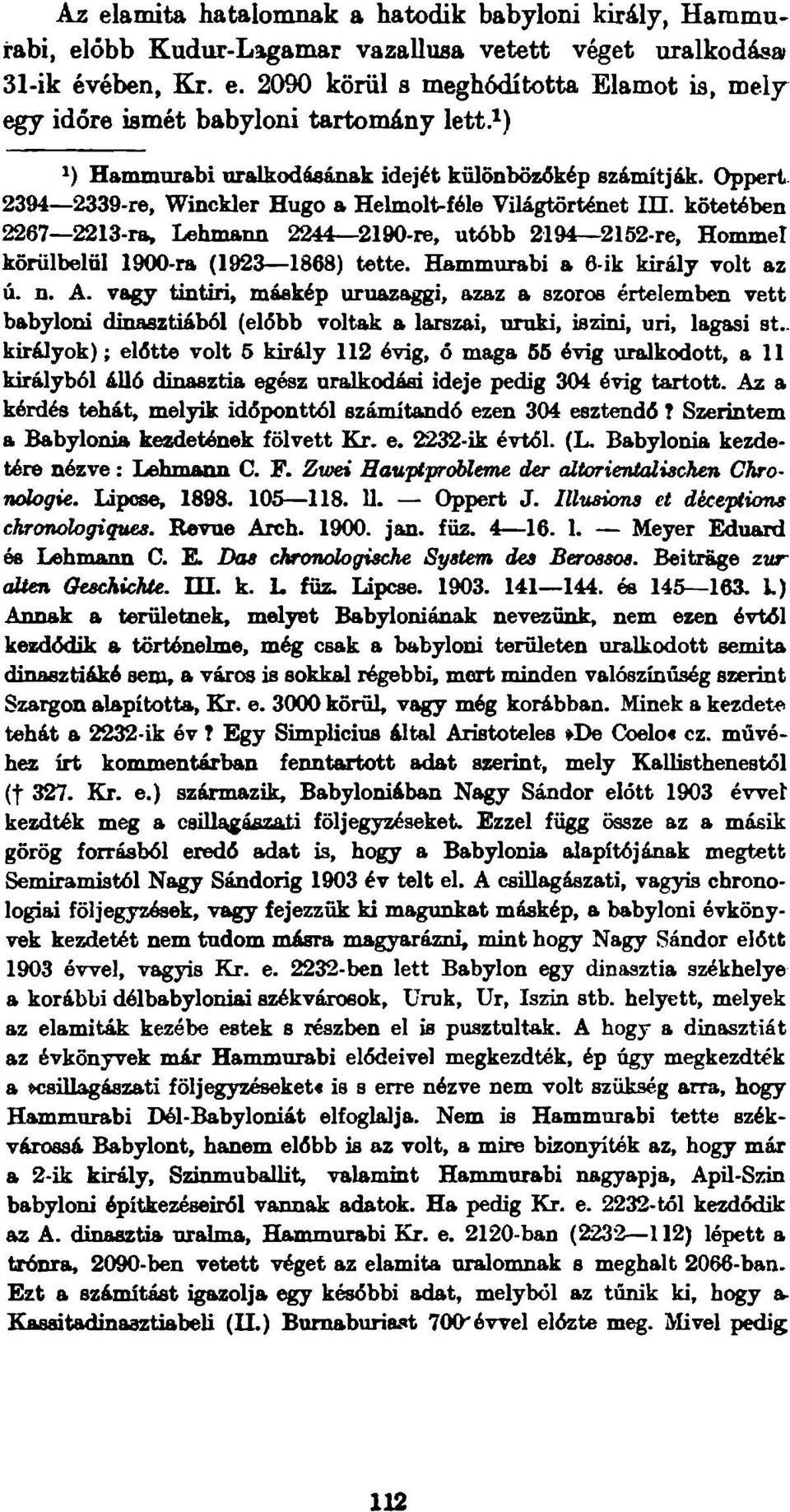 kötetében 2267 2213-ra, Lehmann 2244 ^2190-re, utóbb 2194 2152-re, Hőmmel körülbelül 1900-ra (1923 1868) tette. Hammurabi a 6-ik király volt az ú. n. A.