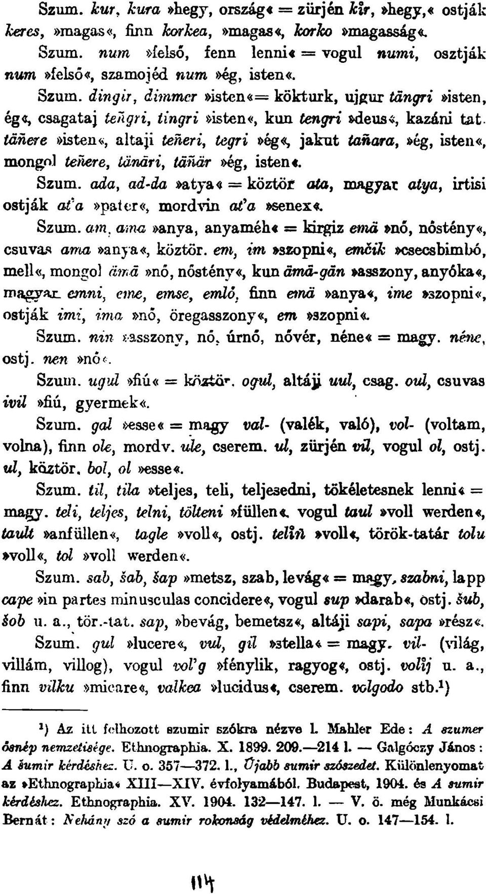 iánere»ist n«, altaji teneri, tegri jakut tanóra,»tg, isten«, mongol tenere, tanári, tanár tég, isten«. Szum.