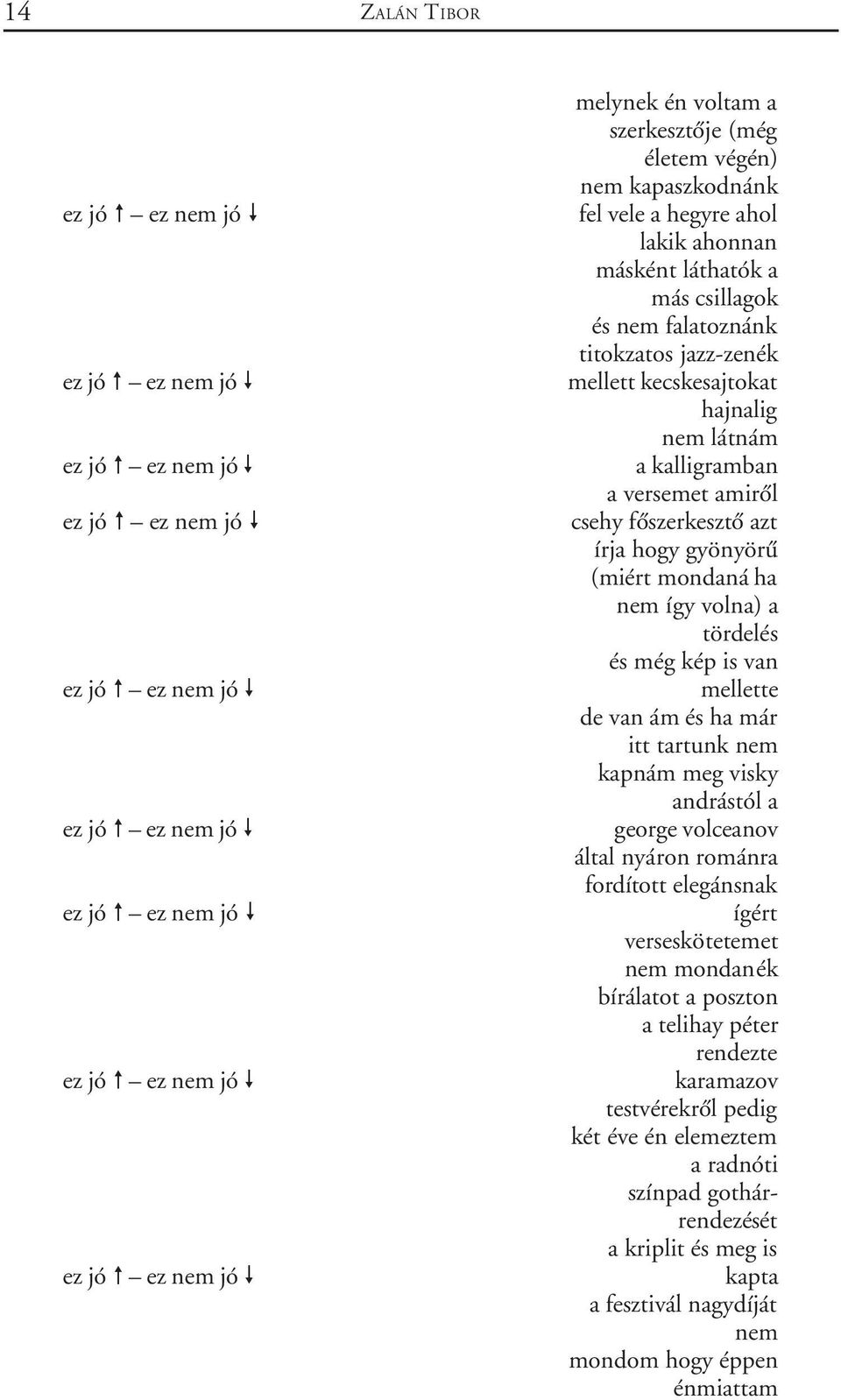 van mellette de van ám és ha már itt tartunk nem kapnám meg visky andrástól a george volceanov által nyáron románra fordított elegánsnak ígért verseskötetemet nem mondanék bírálatot a