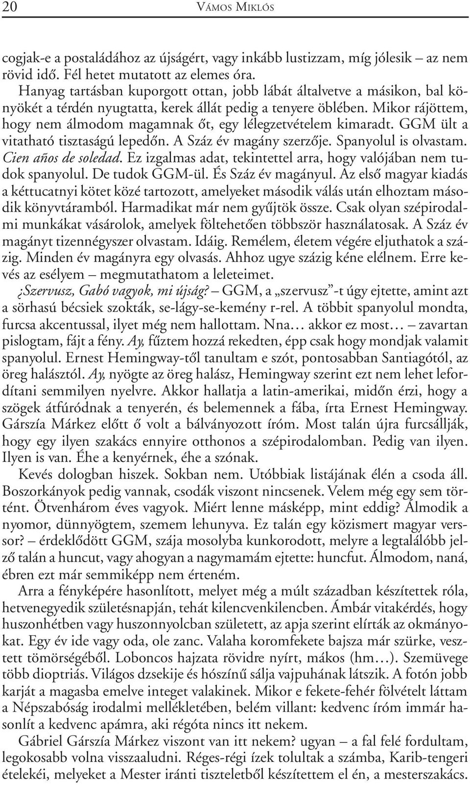 Mikor rájöttem, hogy nem álmodom magamnak õt, egy lélegzetvételem kimaradt. GGM ült a vitatható tisztaságú lepedõn. A Száz év magány szerzõje. Spanyolul is olvastam. Cien años de soledad.