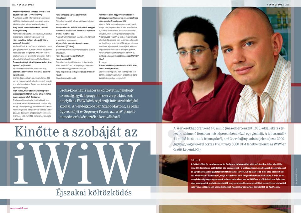 Hány fordulóval és hány teherautó vitte át a cuccot? [leonidák] Két forduló volt. Az elsôben az adatbázist kiszolgáló gépeket vittük át, mert azoknak az üzembehelyezése több ideig tartott.