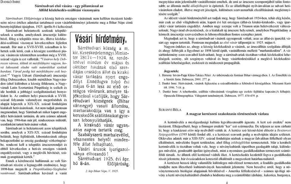 Sárrétudvari beletartozik azoknak településeknek a sorába, amelyeknek árucseréje különböző, főleg a település rossz út-, illetve közlekedési-szállítási viszonyai következtében fejletlen maradt.