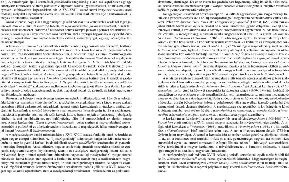 sáfrányoskert, káposztáskert, stb. A XVI-XVIII. század mezei kertjeinek nevezték azon földeket, melyeket a nyomásrendszeren kívül műveltek.