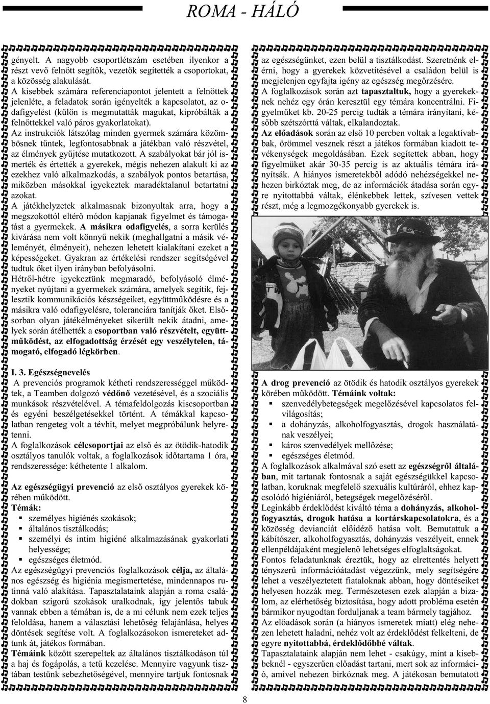 gyakorlatokat). Az instrukciók látszólag minden gyermek számára közömbösnek tőntek, legfontosabbnak a játékban való részvétel, az élmények győjtése mutatkozott.