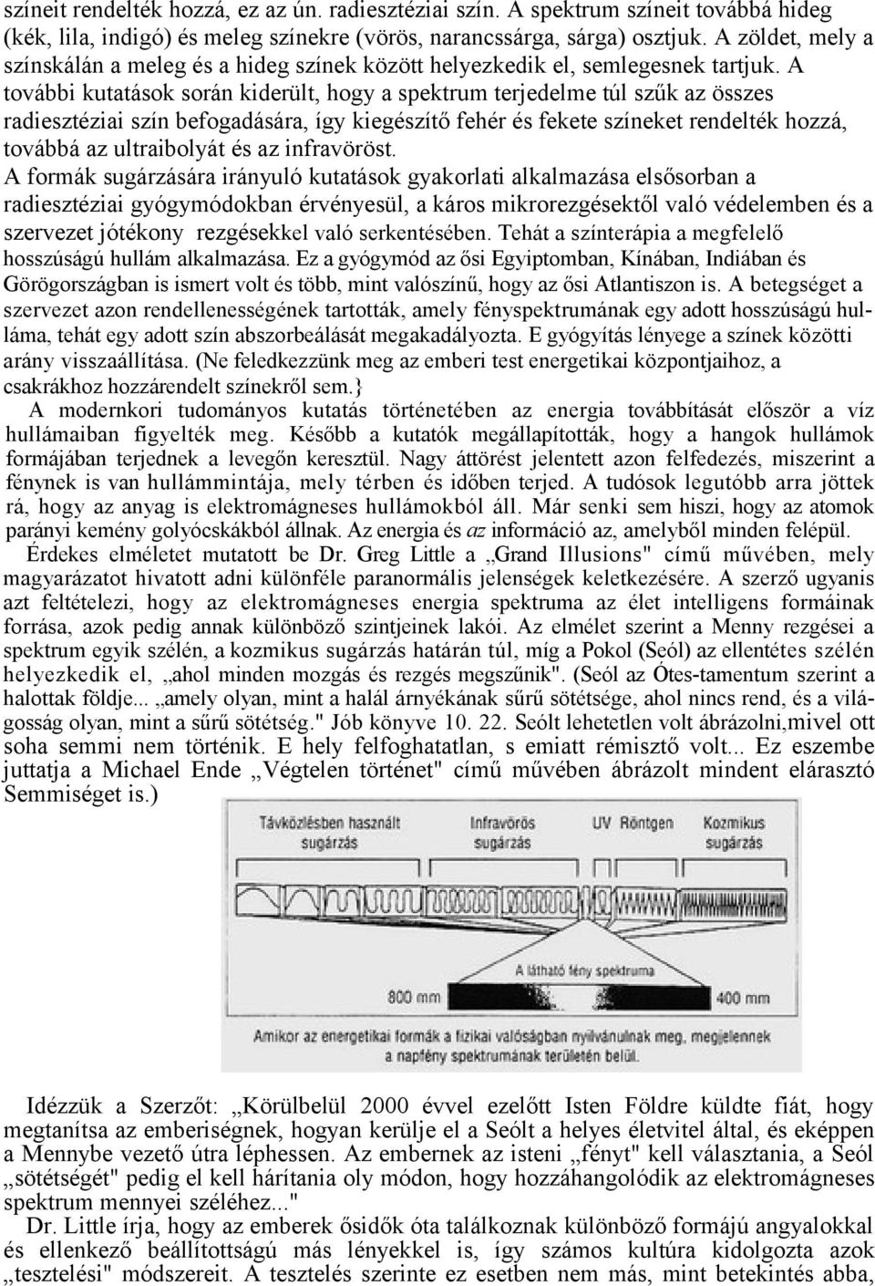 A további kutatások során kiderült, hogy a spektrum terjedelme túl szűk az összes radiesztéziai szín befogadására, így kiegészítő fehér és fekete színeket rendelték hozzá, továbbá az ultraibolyát és