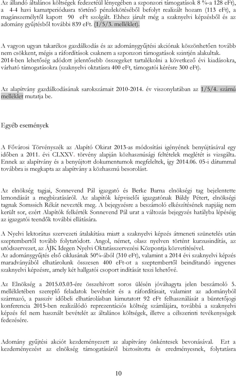 A vagyon ugyan takarékos gazdálkodás és az adománygyűjtési akciónak köszönhetően tovább nem csökkent, mégis a ráfordítások csaknem a szponzori támogatások szintjén alakultak.