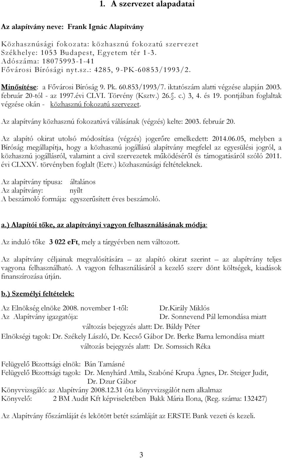 évi CLVI. Törvény (Ksztv.) 26.. c.) 3, 4. és 19. pontjában foglaltak végzése okán - közhasznú fokozatú szervezet. Az alapítvány közhasznú fokozatúvá válásának (végzés) kelte: 2003. február 20.