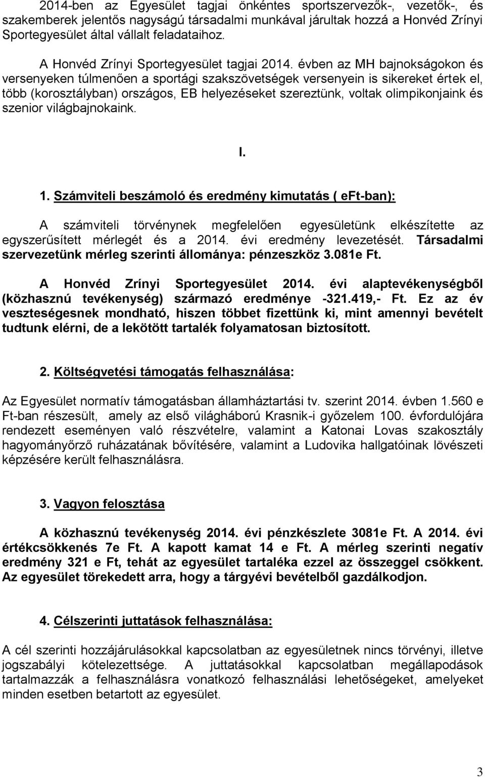 évben az MH bajnokságokon és versenyeken túlmenően a sportági szakszövetségek versenyein is sikereket értek el, több (korosztályban) országos, EB helyezéseket szereztünk, voltak olimpikonjaink és