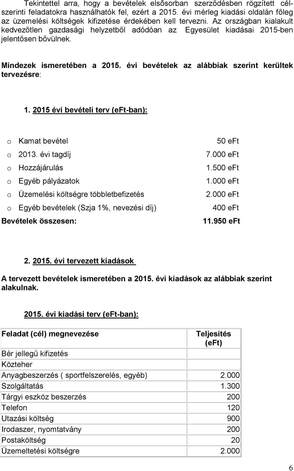 Az országban kialakult kedvezőtlen gazdasági helyzetből adódóan az Egyesület kiadásai 2015-ben jelentősen bővülnek. Mindezek ismeretében a 2015.