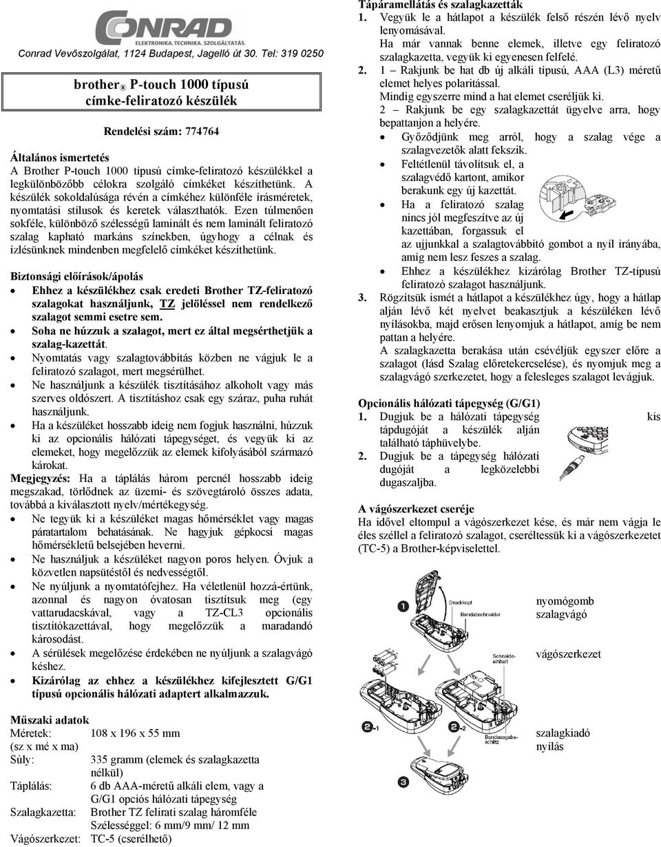 szolgáló címkéket készíthetünk. A készülék sokoldalúsága révén a címkéhez különféle írásméretek, nyomtatási stílusok és keretek választhatók.