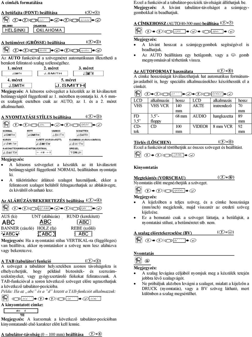 méret 4. méret 5. méret A kétsoros szövegeket a készülék az itt kiválasztott betűnagyságtól függetlenül az 1. méretben nyomtatja ki. A 6 es szalagok esetében csak az AUTO, az 1. és a 2.