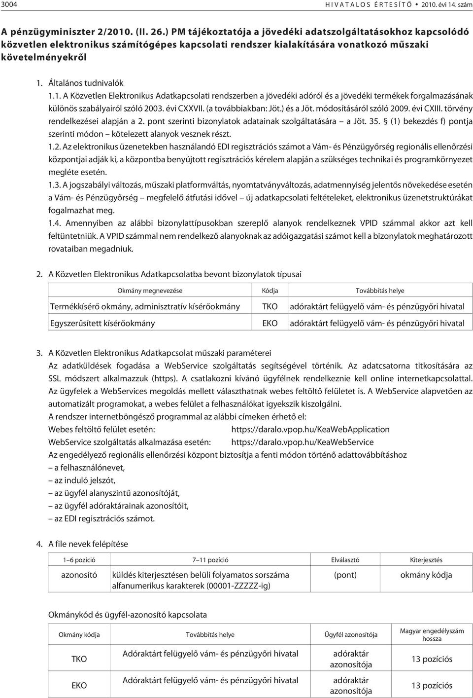 Általános tudnivalók 1.1. A Közvetlen Elektronikus Adatkapcsolati rendszerben a jövedéki adóról és a jövedéki termékek forgalmazásának különös szabályairól szóló 2003. évi CXXVII.