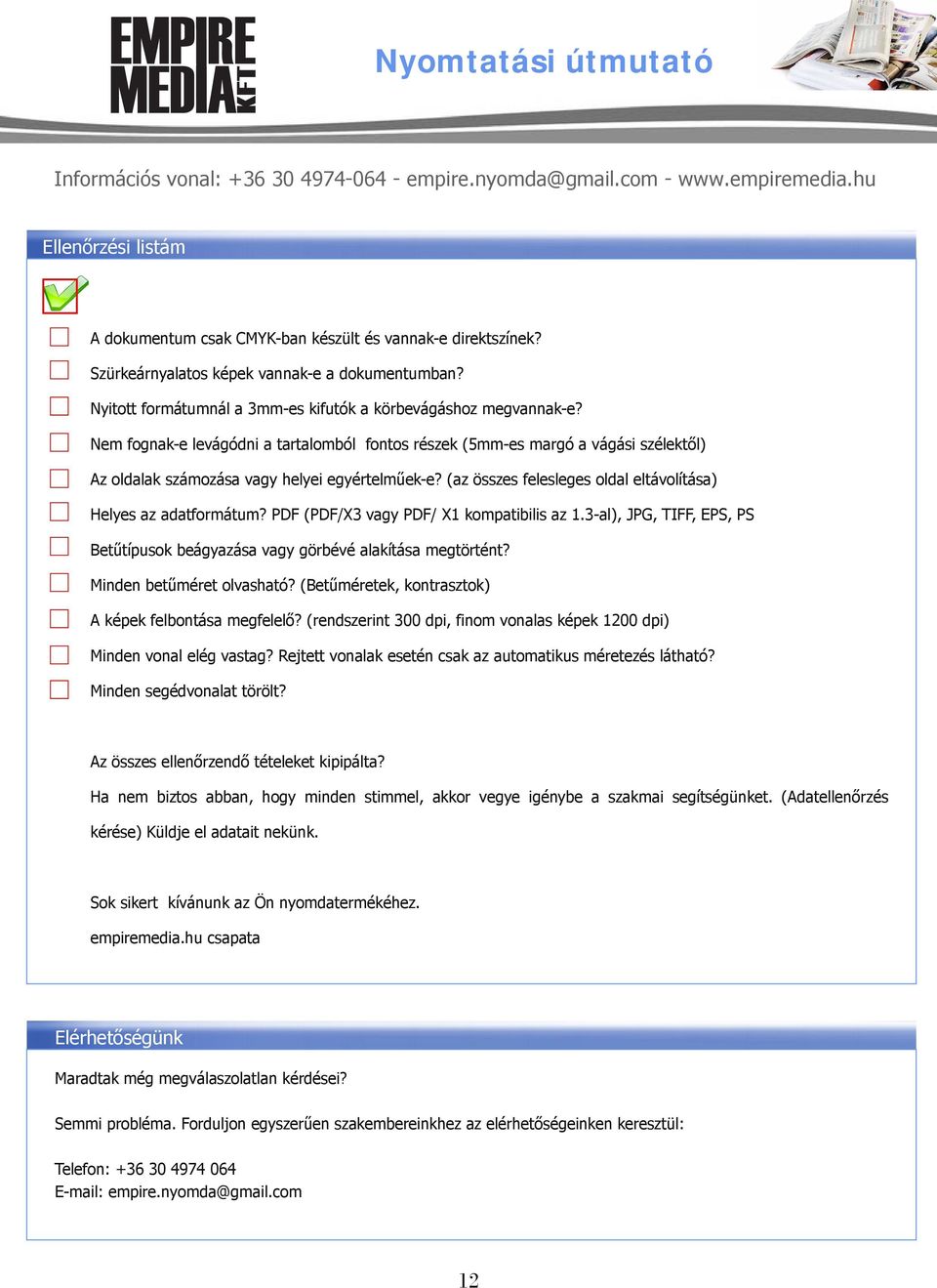 PDF (PDF/X3 vagy PDF/ X1 kompatibilis az 1.3-al), JPG, TIFF, EPS, PS Betűtípusok beágyazása vagy görbévé alakítása megtörtént? Minden betűméret olvasható?