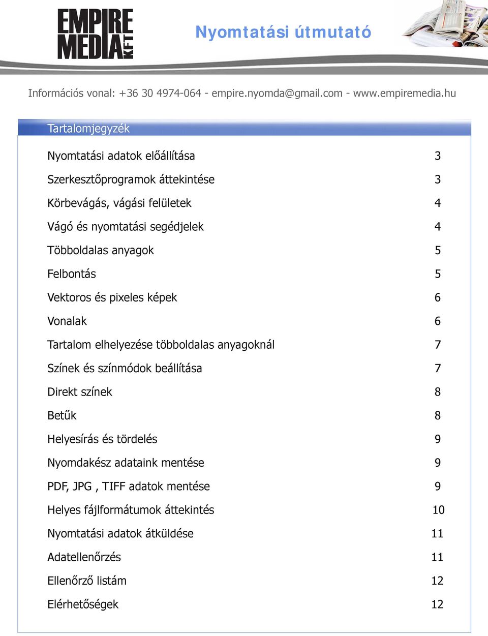 Színek és színmódok beállítása 7 Direkt színek 8 Betűk 8 Helyesírás és tördelés 9 Nyomdakész adataink mentése 9 PDF, JPG, TIFF