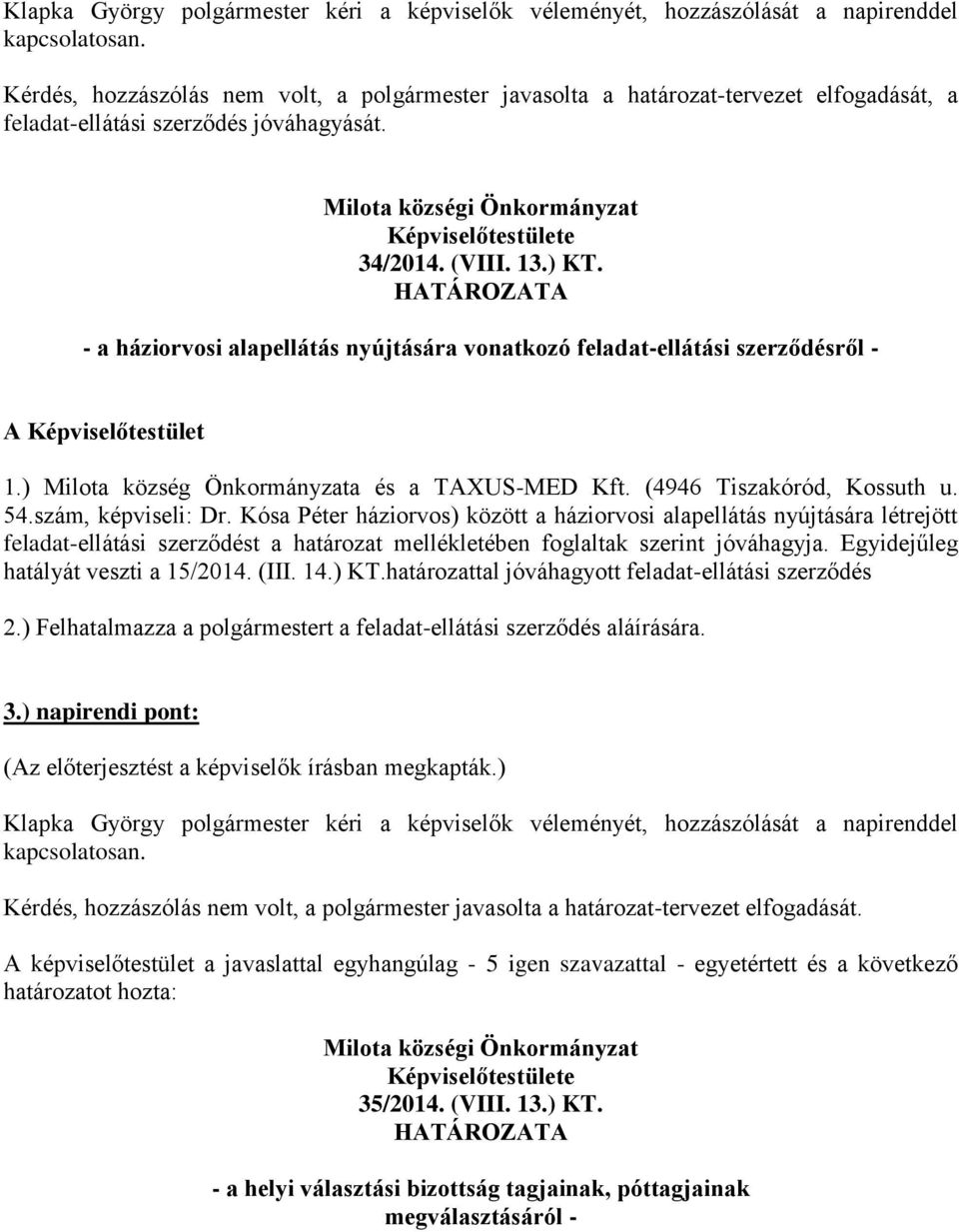 ) KT. HATÁROZATA - a háziorvosi alapellátás nyújtására vonatkozó feladat-ellátási szerződésről - A Képviselőtestület 1.) Milota község Önkormányzata és a TAXUS-MED Kft. (4946 Tiszakóród, Kossuth u.