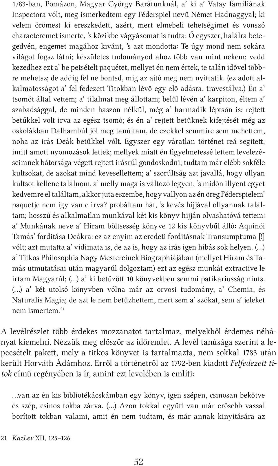 készületes tudományod ahoz több van mint nekem; vedd kezedhez ezt a be petsételt paquétet, mellyet én nem értek, te talán idővel többre mehetsz; de addig fel ne bontsd, mig az ajtó meg nem nyittatik.