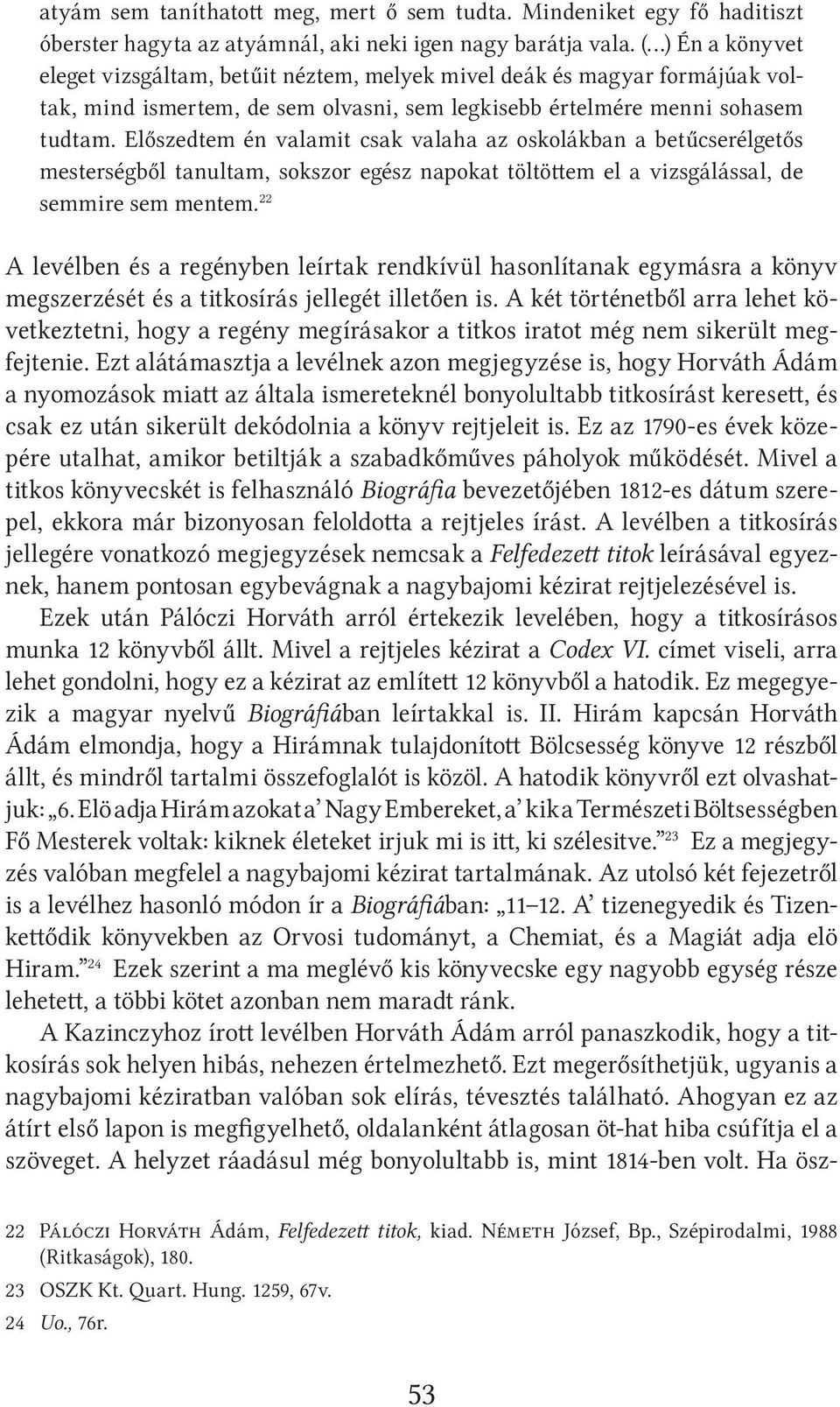 Előszedtem én valamit csak valaha az oskolákban a betűcserélgetős mesterségből tanultam, sokszor egész napokat töltöttem el a vizsgálással, de semmire sem mentem.