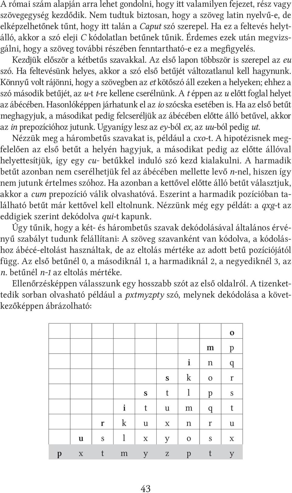 Érdemes ezek után megvizsgálni, hogy a szöveg további részében fenntartható-e ez a megfigyelés. Kezdjük először a kétbetűs szavakkal. Az első lapon többször is szerepel az eu szó.