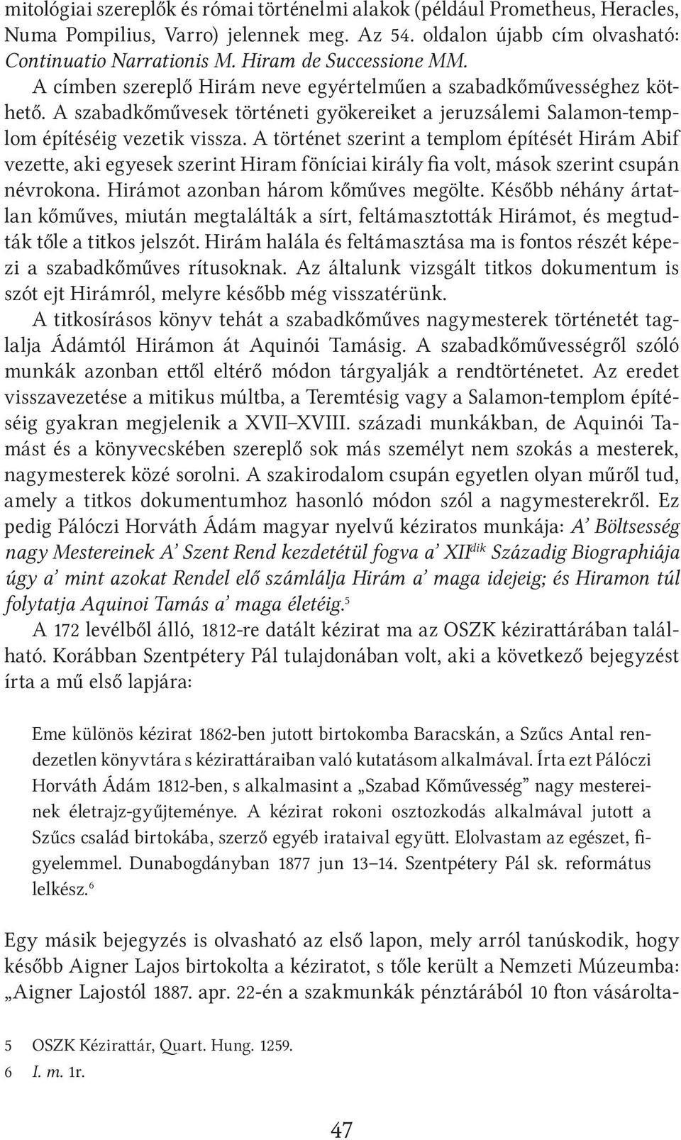 A történet szerint a templom építését Hirám Abif vezette, aki egyesek szerint Hiram föníciai király fia volt, mások szerint csupán névrokona. Hirámot azonban három kőműves megölte.