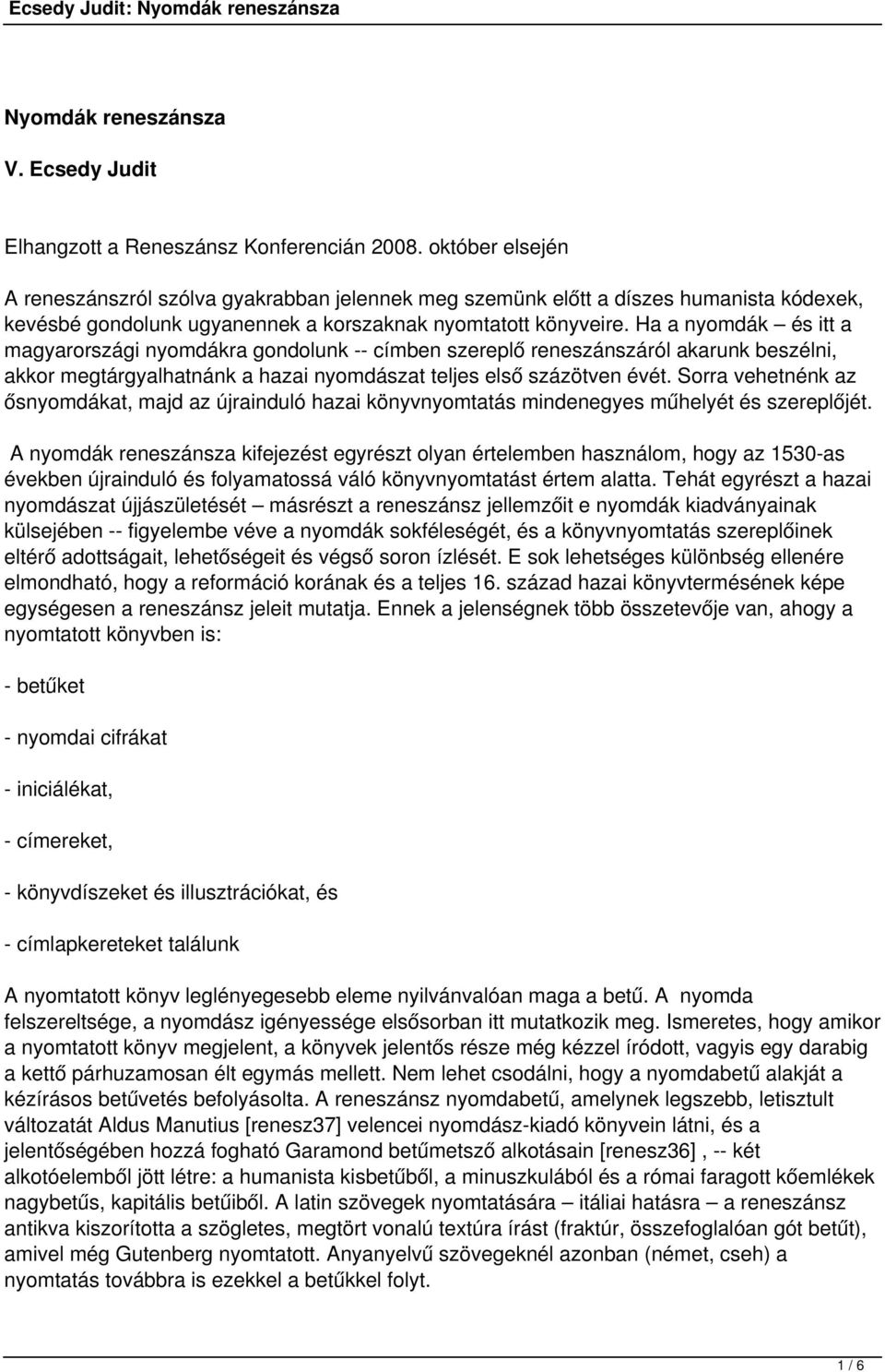 Ha a nyomdák és itt a magyarországi nyomdákra gondolunk -- címben szereplő reneszánszáról akarunk beszélni, akkor megtárgyalhatnánk a hazai nyomdászat teljes első százötven évét.