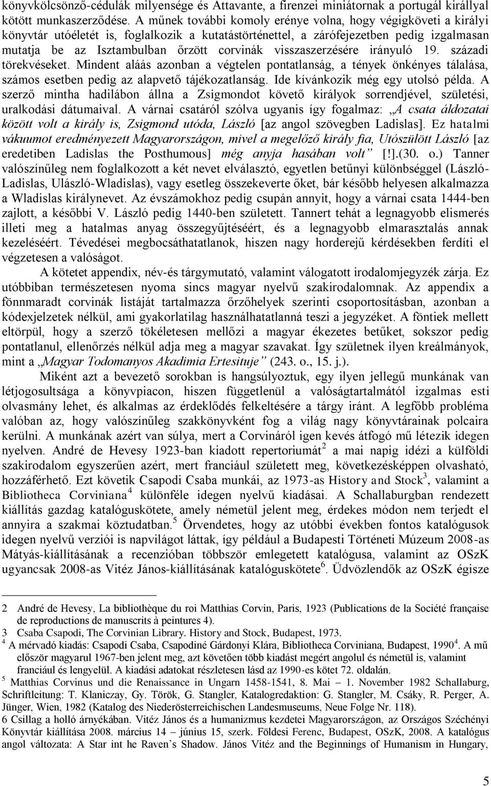 visszaszerzésére irányuló 19. századi törekvéseket. Mindent aláás azonban a végtelen pontatlanság, a tények önkényes tálalása, számos esetben pedig az alapvető tájékozatlanság.