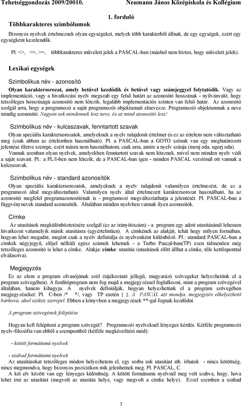 Lexikai egységek Szimbolikus név - azonosító Olyan karaktersorozat, amely betűvel kezdődik és betűvel vagy számjeggyel folytatódik.