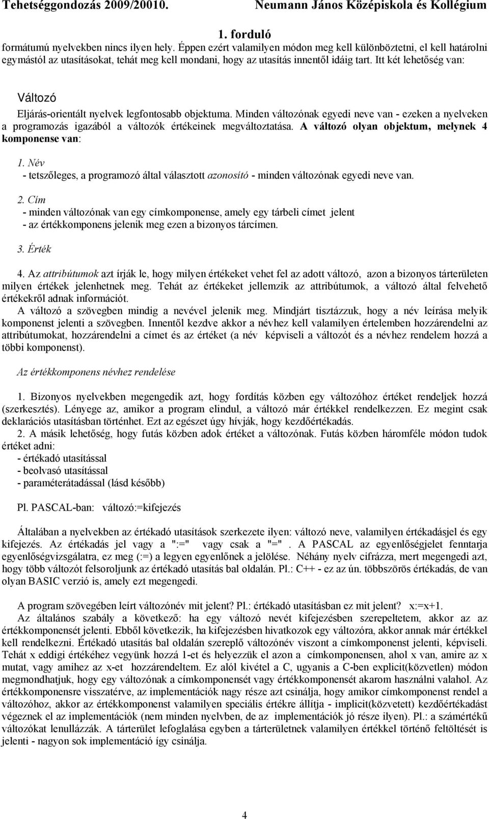 A változó olyan objektum, melynek 4 komponense van: 1. Név - tetszőleges, a programozó által választott azonosító - minden változónak egyedi neve van. 2.