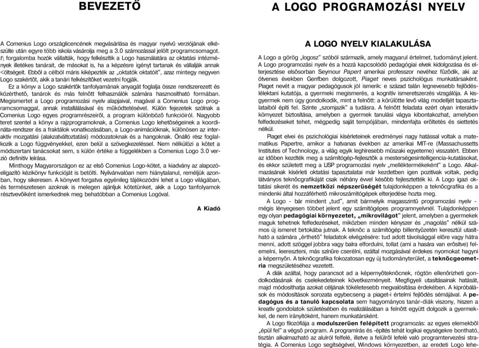 Ebből a célból máris kiképezték az oktatók oktatóit", azaz mintegy negyven Logo szakértőt, akik a tanári felkészítőket vezetni fogják.